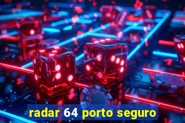 radar 64 porto seguro